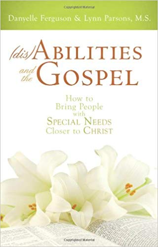 Disabilities and the Gospel: How to Bring People with Special Needs Closer to Christ